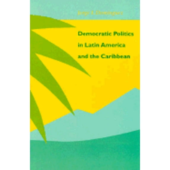 Democratic Politics in Latin America and the Caribbean (Paperback) by Jorge I Dominguez, Professor Jorge I Doma-Nguez