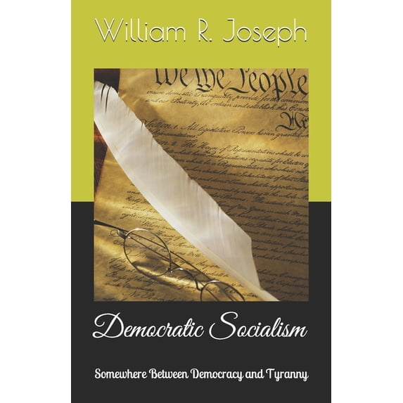 Democratic Socialism: Somewhere Between Democracy and Tyranny (Paperback)