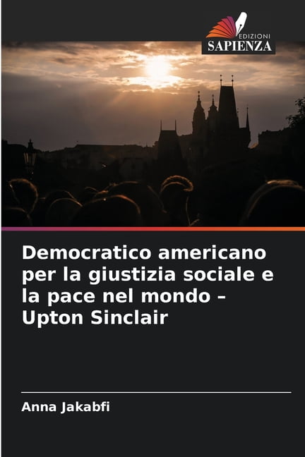 Democratico americano per la giustizia sociale e la pace nel mondo - Upton Sinclair, (Paperback)