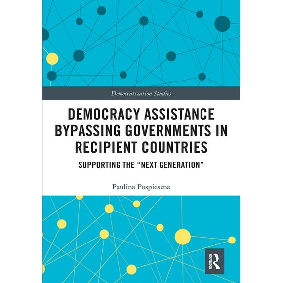 Democratization and Autocratization Stud Democracy Assistance Bypassing Governments in Recipient Countries: Supporting the "Next Generation", (Paperback)