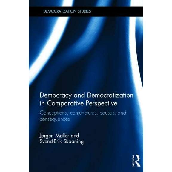 Democratization and Autocratization Stud Democracy and Democratization in Comparative Perspective: Conceptions, Conjunctures, Causes, and Consequences, (Hardcover)