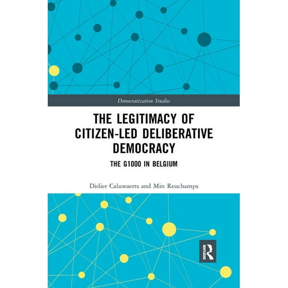 Democratization and Autocratization Stud The Legitimacy of Citizen-led Deliberative Democracy: The G1000 in Belgium, (Paperback)