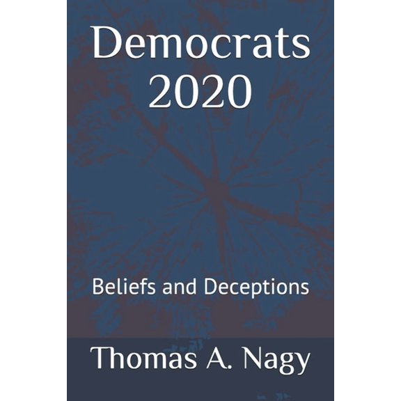 Democrats 2020: Beliefs and Deceptions Paperback 1702588068 9781702588065 Thomas Alan Nagy