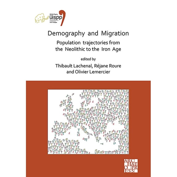 Demography and Migration Population Trajectories from the Neolithic to the Iron Age: Proceedings of the XVIII Uispp World Congress (4-9 June 2018, Paris, France) Volume 5: Sessions XXXII-2 and XXXIV-8