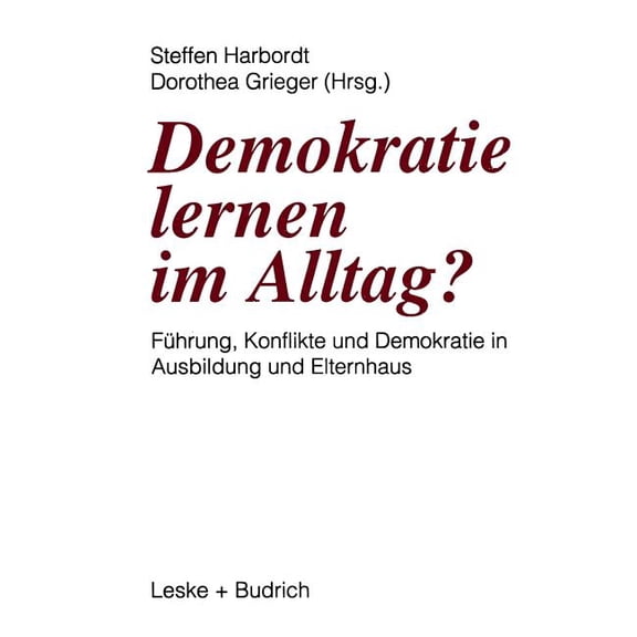 Demokratie Lernen Im Alltag?: Fhrung, Konflikte Und Demokratie in Ausbildung Und Elternhaus, (Paperback)