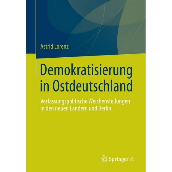 Demokratisierung in Ostdeutschland: Verfassungspolitische Weichenstellungen in Den Neuen Ländern Und Berlin, (Paperback)