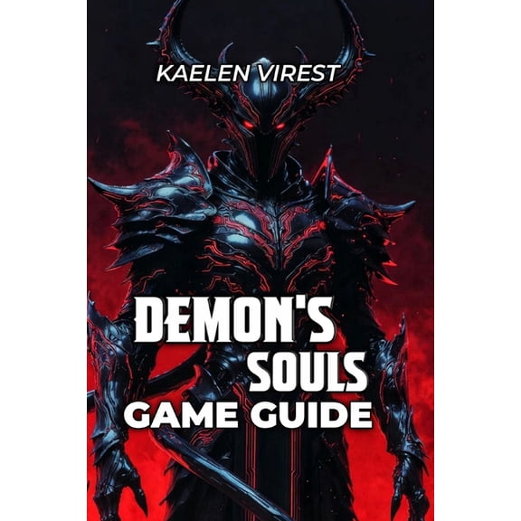 Demon's Souls Game Guide: Boss Strategies, Walkthroughs, and Advanced Optimization, (Paperback)