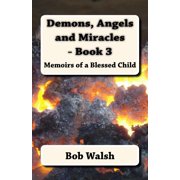 Demons, Angels and Miracles - Book 3 Memoirs of a Blessed Child