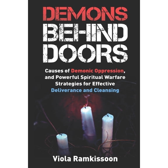 Demons Behind Doors: Causes of Demonic Oppression, and Powerful Spiritual Warfare Strategies for Effective Deliverance and Cleansing