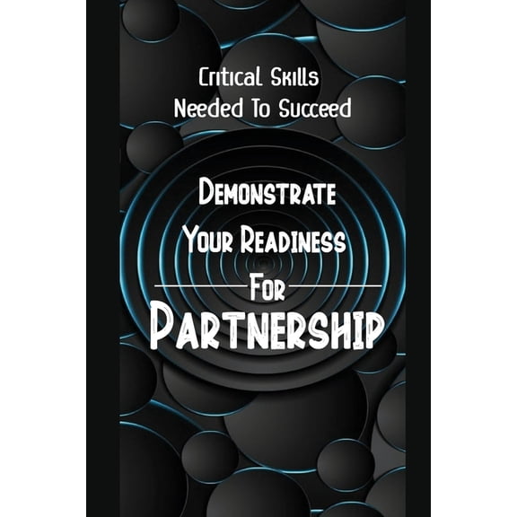Demonstrate Your Readiness For Partnership : Critical Skills Needed To Succeed: How To Create A Strong Hybrid Team (Paperback)