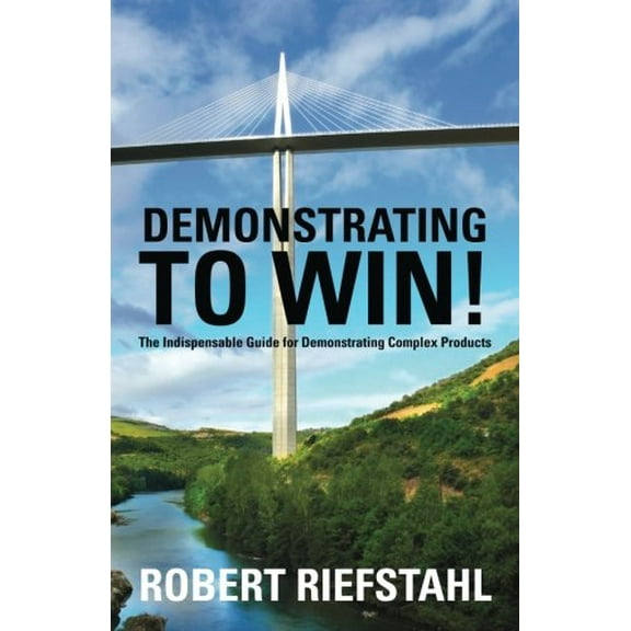 Pre-Owned Demonstrating To Win!: The Indispensable Guide for Demonstrating Complex Products (Paperback) 0615477097 9780615477091