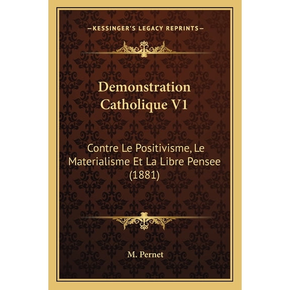 Demonstration Catholique V1 : Contre Le Positivisme, Le Materialisme Et La Libre Pensee (1881) (Paperback)