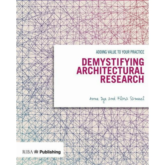 Demystifying Architectural Research: Adding Value to Your Practice, (Paperback)