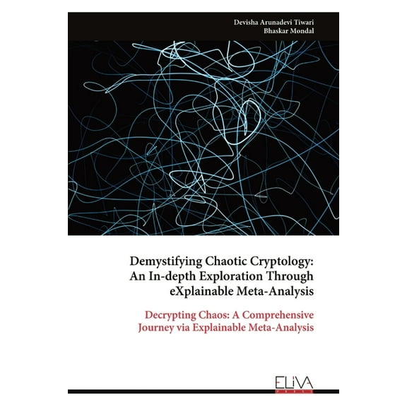 Demystifying Chaotic Cryptology: An In-depth Exploration Through eXplainable Meta-Analysis, (Paperback)