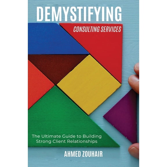 Demystifying Demystifying Consulting Services: The Ultimate Guide to Building Strong Client Relationships, Book 3, (Paperback)