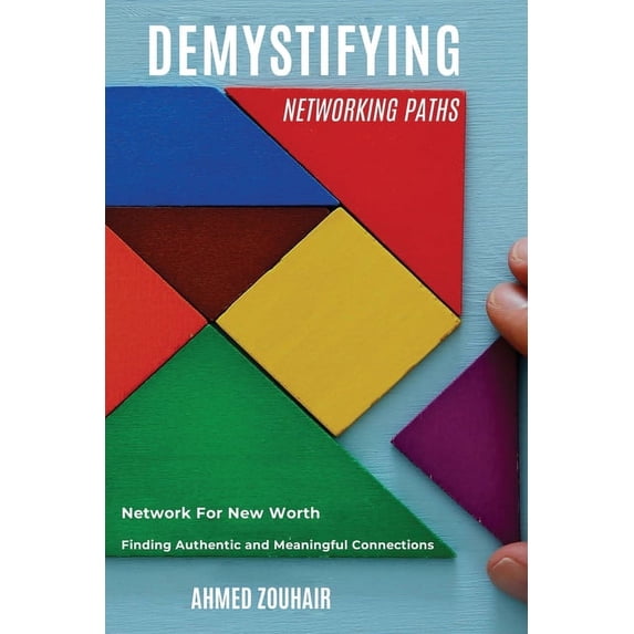 Demystifying: Demystifying Networking Paths: Network for New Worth, Finding Authentic and Meaningful Connections (Paperback)