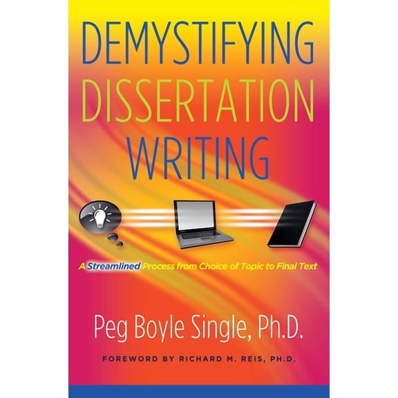 Demystifying Dissertation Writing: A Streamlined Process from Choice of Topic to Final Text (Paperback)