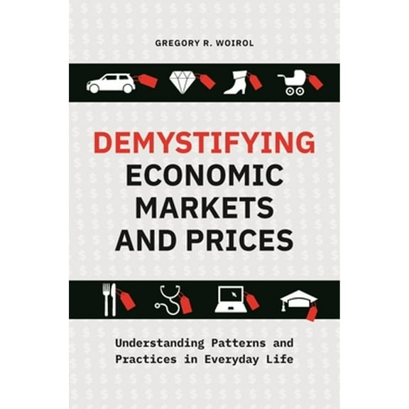 Pre-Owned Demystifying Economic Markets and Prices: Understanding Patterns and Practices in Everyday Life (Hardcover) 144087252X 9781440872525