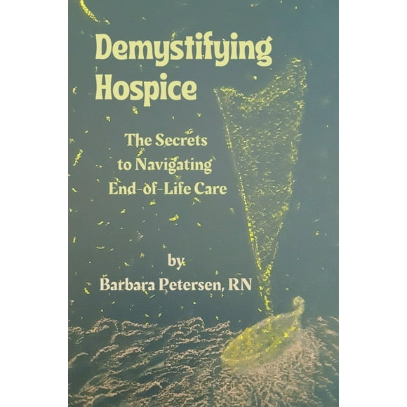 Demystifying Hospice: The Secrets to Navigating End-of-Life Care, (Paperback)