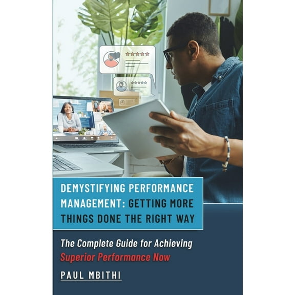 Demystifying Performance Management: Getting More Things Done the Right Way - The Complete Guide for Achieving Superior , (Paperback)