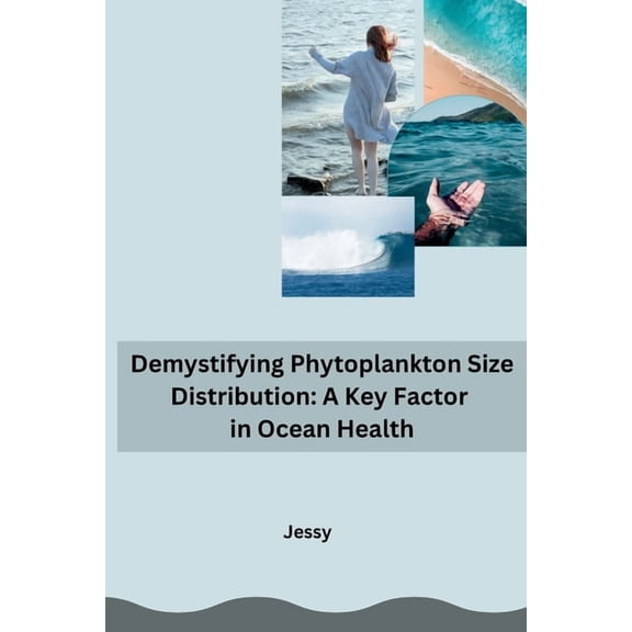 Demystifying Phytoplankton Size Distribution: A Key Factor in Ocean Health, (Paperback)