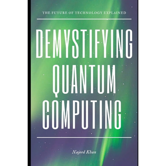 Demystifying Quantum Computing: The Future of Technology Explained, (Paperback)