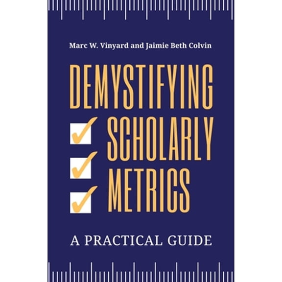 Pre-Owned Demystifying Scholarly Metrics: A Practical Guide (Paperback 9781440875939) by Marc Vinyard, Jaimie Beth Colvin