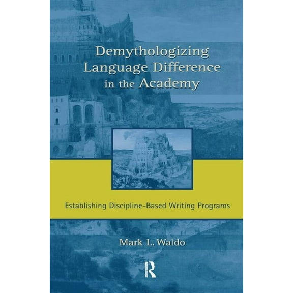 Demythologizing Language Difference in the Academy: Establishing Discipline-Based Writing Programs, (Paperback)