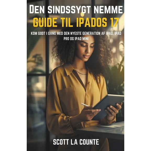 Den Sindssygt Nemme Guide Til iPadOS 17: Kom Godt I Gang Med Den Nyeste Generation Af iPad, iPad pro Og iPad Mini, (Paperback)