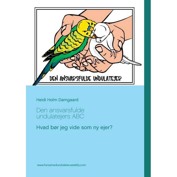 Den ansvarsfulde undulatejers ABC: Hvad bør jeg vide som ny ejer?, (Paperback)