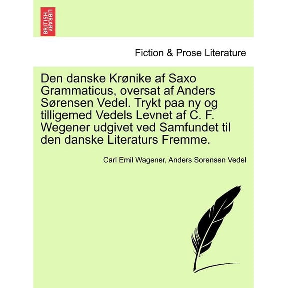 Den danske Krnike af Saxo Grammaticus, oversat af Anders Srensen Vedel. Trykt paa ny og tilligemed Vedels Levnet af C. F. Wegener udgivet ved Samfundet til den danske Literaturs Fremme. (Paperback)