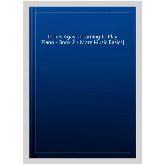 Denes Agay's Learning to Play Piano - Book 2 - More Music Basics]
