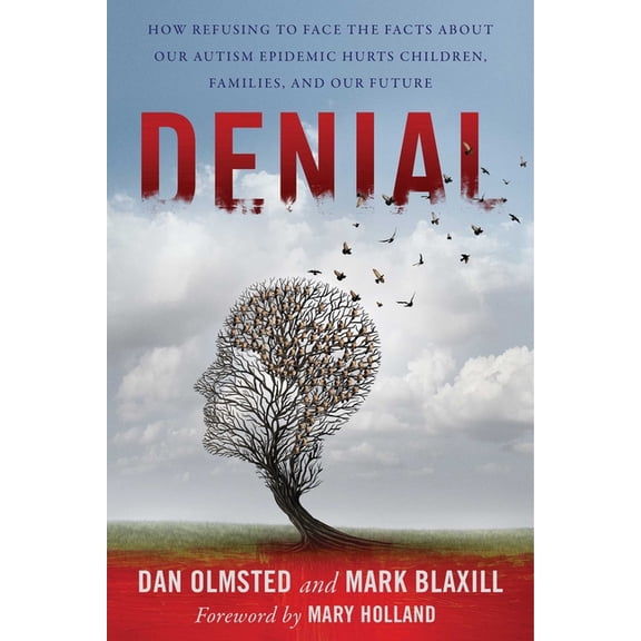 Denial: How Refusing to Face the Facts about Our Autism Epidemic Hurts Children, Families, and Our Future, (Paperback)