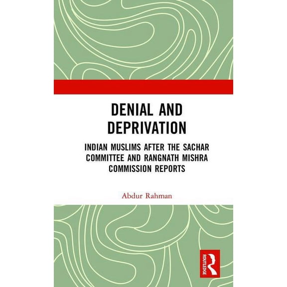 Denial and Deprivation: Indian Muslims after the Sachar Committee and Rangnath Mishra Commission Reports, (Hardcover)
