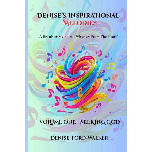 Denise's Inspirational Melodies a B Denise's Inspirational Melodies A Breath of Melodies: "Whispers From The Heart: " Volume One - Seeking Go, Book 1, (Paperback)