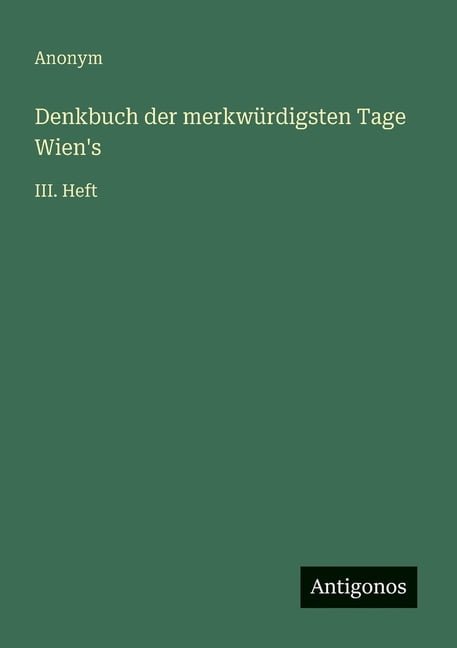 Denkbuch der merkwÃ¼rdigsten Tage Wien's: III. Heft, (Paperback)