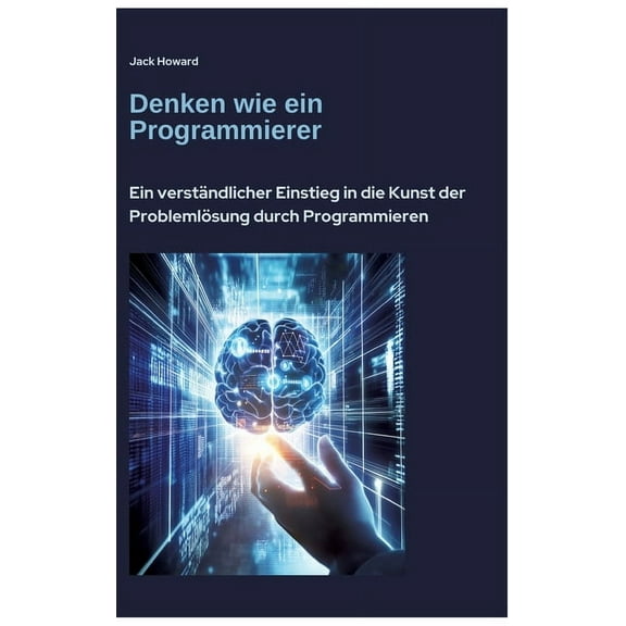 Denken wie ein Programmierer: Ein verstndlicher Einstieg in die Kunst der Problemlsung durch Programmieren, (Hardcover)