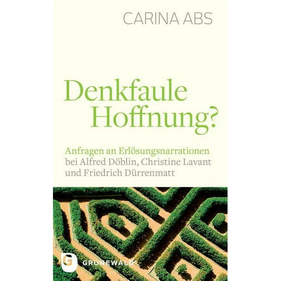 Denkfaule Hoffnung?: Anfragen an Erlosungsnarrationen bei Alfred Doblin, Christine Lavant und Friedrich Durrenmatt