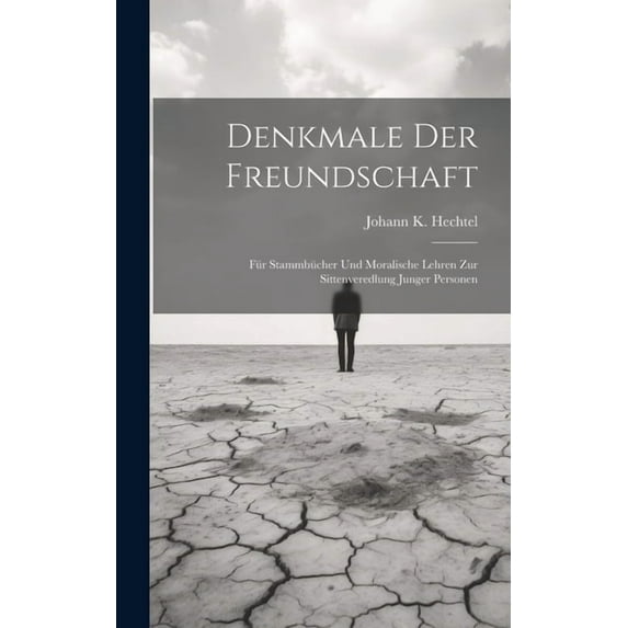 Denkmale Der Freundschaft: Für Stammbücher Und Moralische Lehren Zur Sittenveredlung Junger Personen (Hardcover)