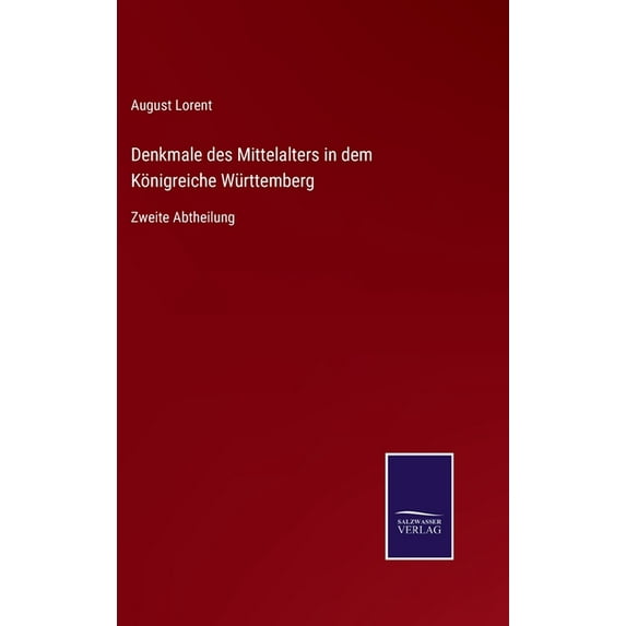 Denkmale des Mittelalters in dem Königreiche Württemberg: Zweite Abtheilung (Hardcover)