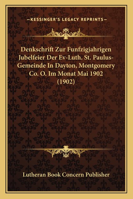 Denkschrift Zur Funfzigjahrigen Jubelfeier Der Ev-Luth. St. Paulus-Gemeinde in Dayton, Montgomery Co. O. Im Monat Mai 1902 (1902)