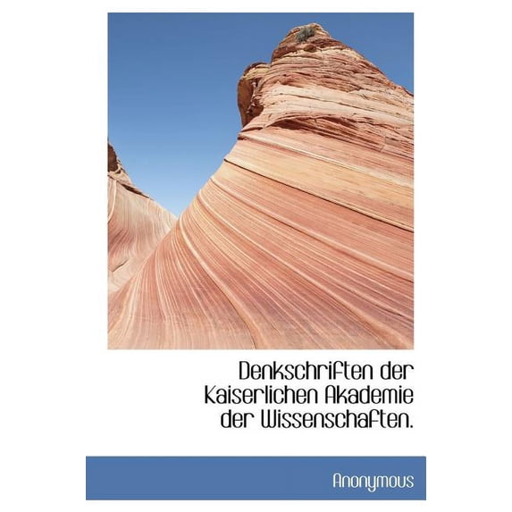 Denkschriften Der Kaiserlichen Akademie Der Wissenschaften. (Hardcover)