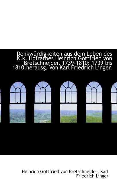 Denkw Rdigkeiten Aus Dem Leben Des K.K. Hofrathes Heinrich Gottfried Von Bretschneider, 1739-1810: 1 Hardcover