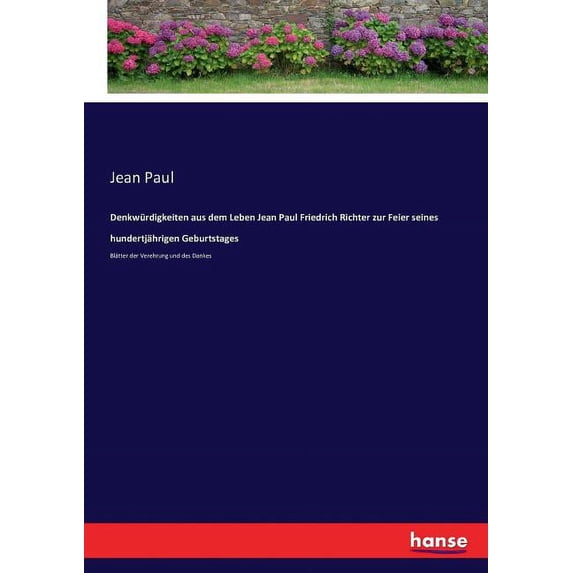 Denkwürdigkeiten aus dem Leben Jean Paul Friedrich Richter zur Feier seines hundertjährigen Geburtstages: Blätter der Ve, (Paperback)