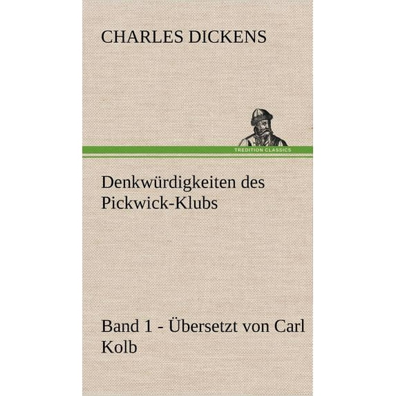 Denkwurdigkeiten Des Pickwick-Klubs. Band 1. Ubersetzt Von Carl Kolb. (Hardcover)