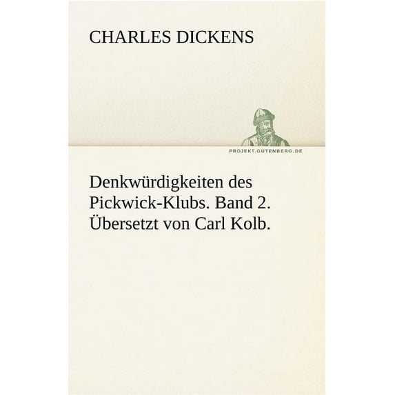 Denkwurdigkeiten Des Pickwick-Klubs. Band 2. Ubersetzt Von Carl Kolb. (Paperback)