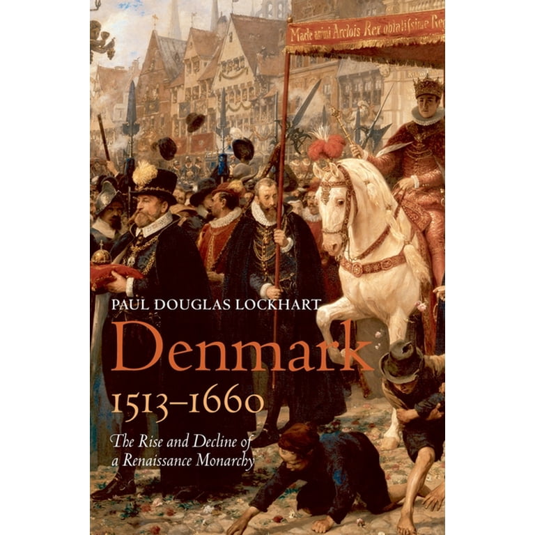 Denmark, 1513-1660: The Rise and Decline of a Renaissance Monarchy