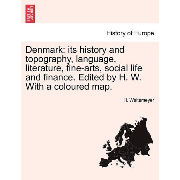 Denmark: Its History and Topography, Language, Literature, Fine-Arts, Social Life and Finance. Edited by H. W. with a Coloured Map. (Paperback)