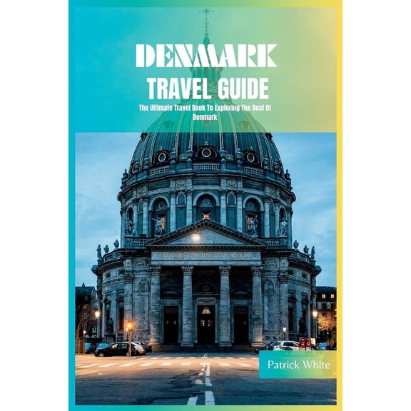 Denmark Travel Guide 2024: The Ultimate Travel Book To Exploring The Best Of Denmark, (Paperback)