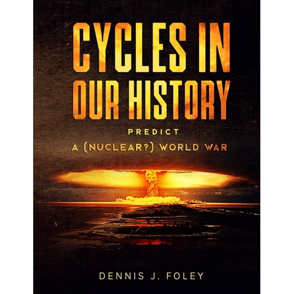Dennis J. Foley's Live Books in Print on Amazon.: Cycles In Our History Predict A (Nuclear?) World War (Series #6) (Paperback)